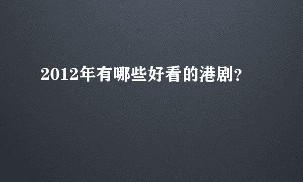 2012年有哪些好看的港剧？