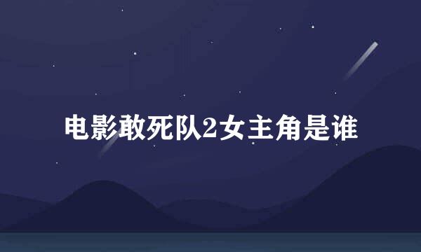 电影敢死队2女主角是谁