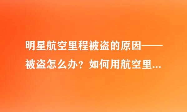 明星航空里程被盗的原因——被盗怎么办？如何用航空里程兑换机票？