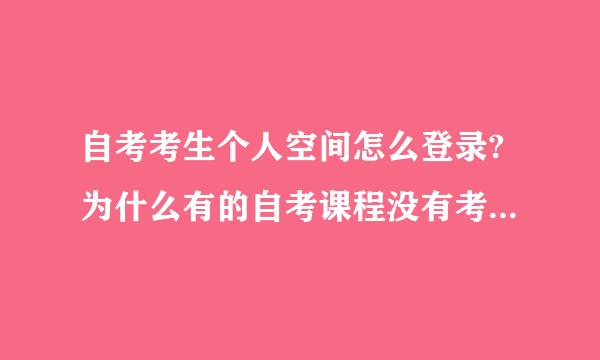 自考考生个人空间怎么登录?为什么有的自考课程没有考试大纲? 个人考生空间登录入口？