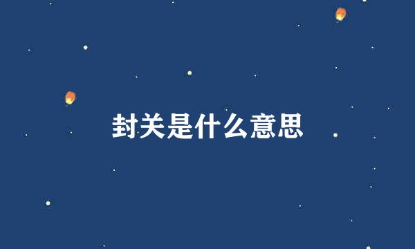 封关是什么意思