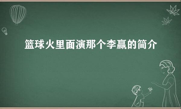 篮球火里面演那个李赢的简介