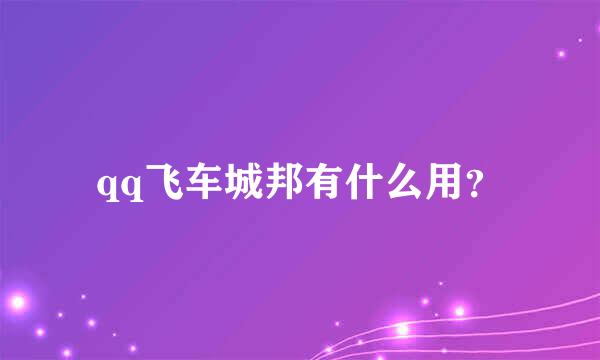 qq飞车城邦有什么用？