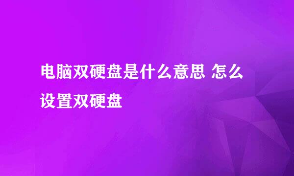 电脑双硬盘是什么意思 怎么设置双硬盘