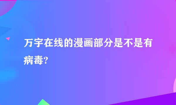 万宇在线的漫画部分是不是有病毒?