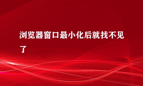 浏览器窗口最小化后就找不见了