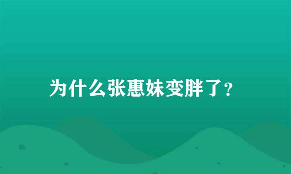 为什么张惠妹变胖了？