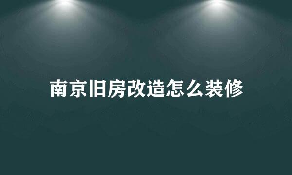 南京旧房改造怎么装修