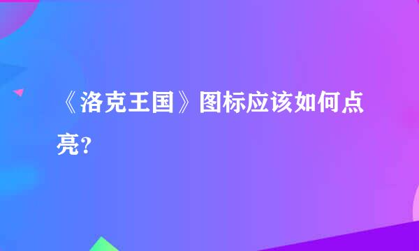 《洛克王国》图标应该如何点亮？