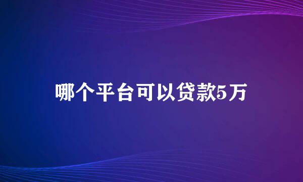 哪个平台可以贷款5万