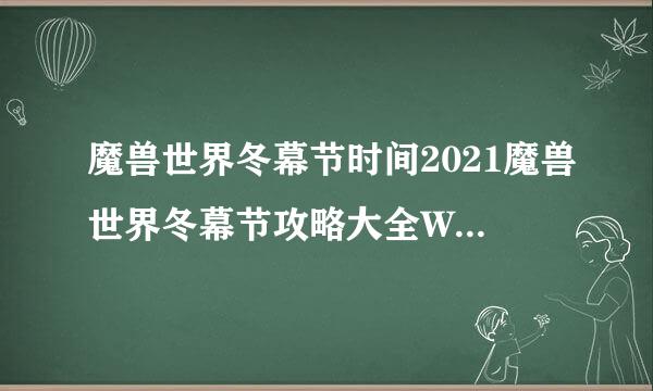 魔兽世界冬幕节时间2021魔兽世界冬幕节攻略大全WOW冬幕节活动玩法详解