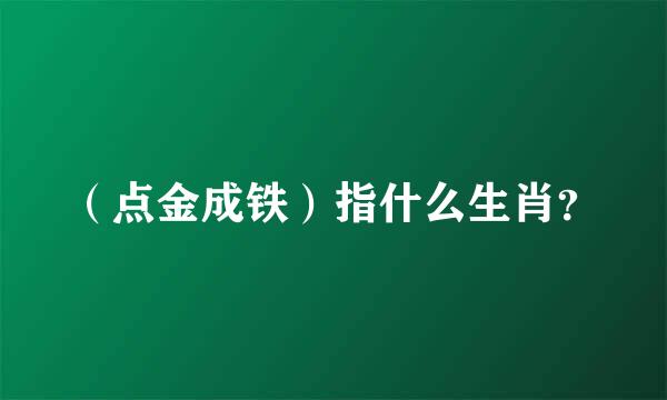 （点金成铁）指什么生肖？