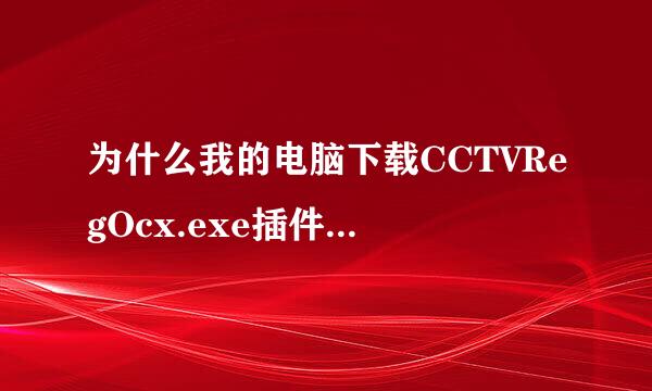 为什么我的电脑下载CCTVRegOcx.exe插件的时候，能下载下来，就是安装不了！