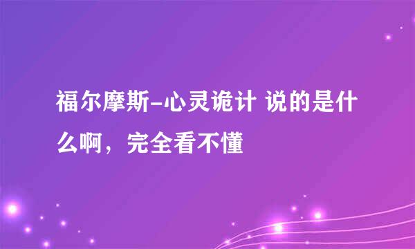 福尔摩斯-心灵诡计 说的是什么啊，完全看不懂