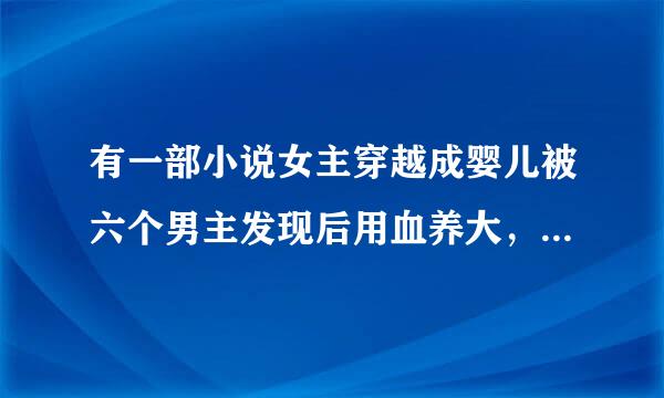 有一部小说女主穿越成婴儿被六个男主发现后用血养大，女主头发有代表每个男主头发的颜色