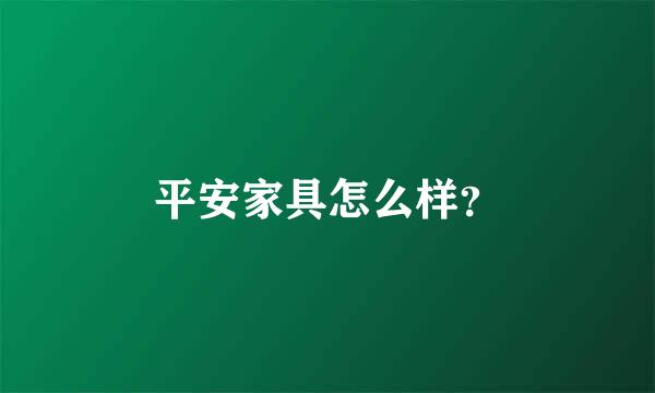 平安家具怎么样？