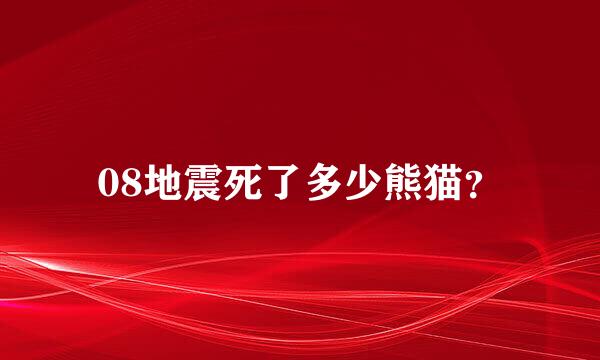 08地震死了多少熊猫？