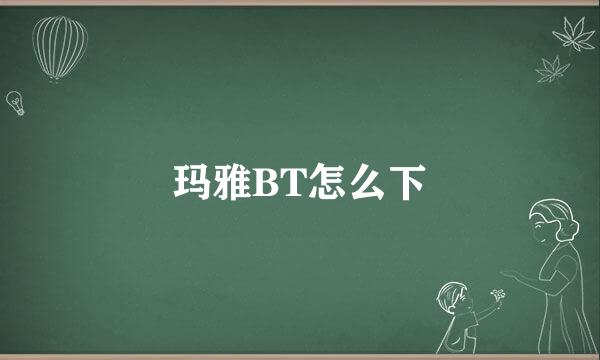 玛雅BT怎么下