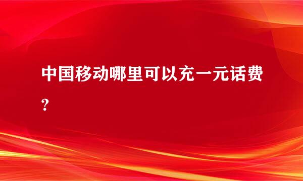 中国移动哪里可以充一元话费？