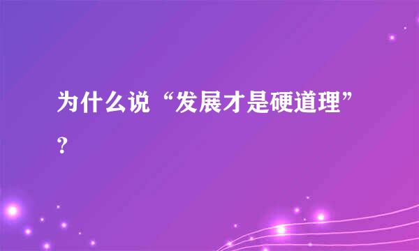 为什么说“发展才是硬道理”？