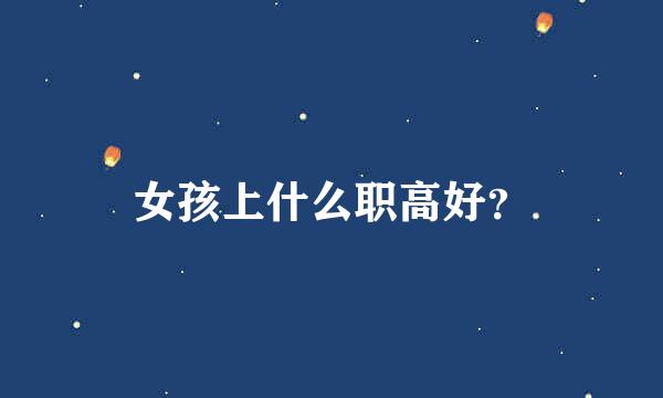 女孩上什么职高好？