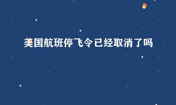 美国航班停飞令已经取消了吗