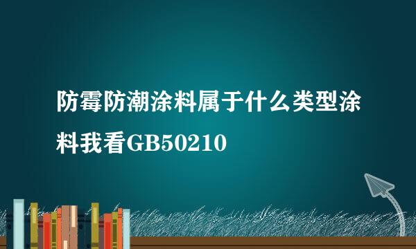 防霉防潮涂料属于什么类型涂料我看GB50210