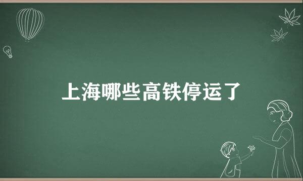 上海哪些高铁停运了