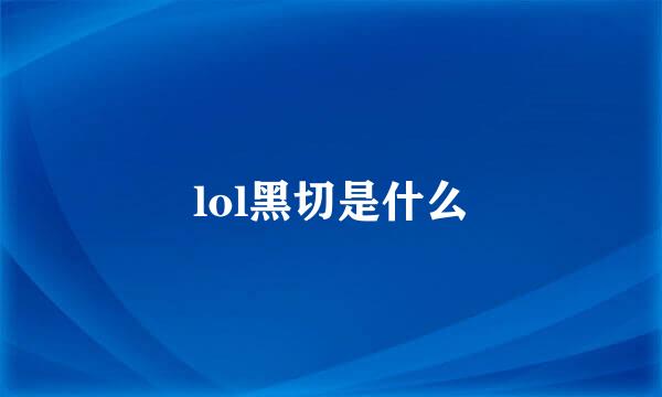 lol黑切是什么