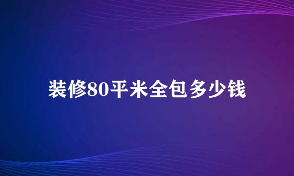 装修80平米全包多少钱