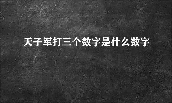 天子军打三个数字是什么数字