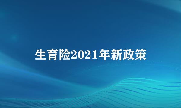 生育险2021年新政策