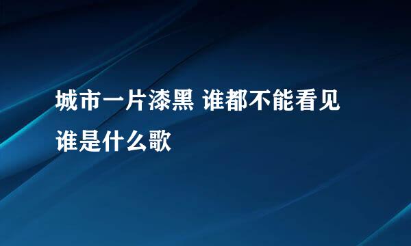 城市一片漆黑 谁都不能看见谁是什么歌