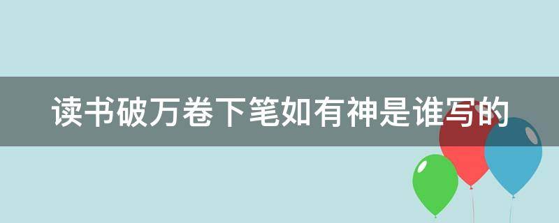 读书破万卷下笔如有神是谁写的