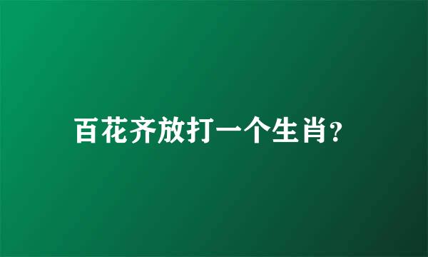 百花齐放打一个生肖？