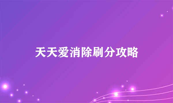 天天爱消除刷分攻略