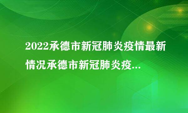 2022承德市新冠肺炎疫情最新情况承德市新冠肺炎疫情最新情况通报