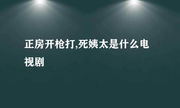 正房开枪打,死姨太是什么电视剧