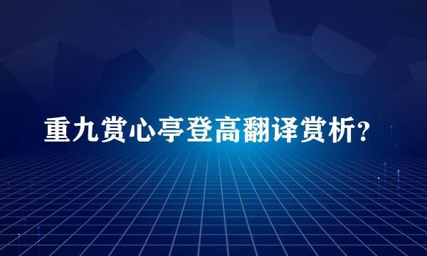 重九赏心亭登高翻译赏析？