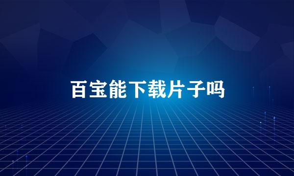 百宝能下载片子吗