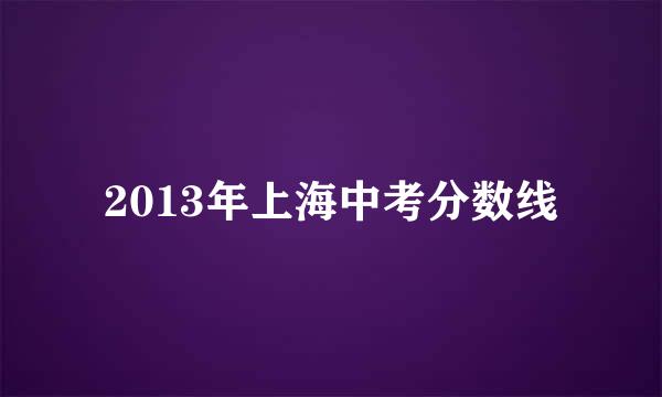 2013年上海中考分数线