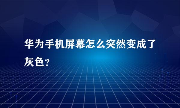 华为手机屏幕怎么突然变成了灰色？