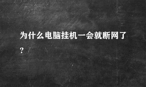 为什么电脑挂机一会就断网了？