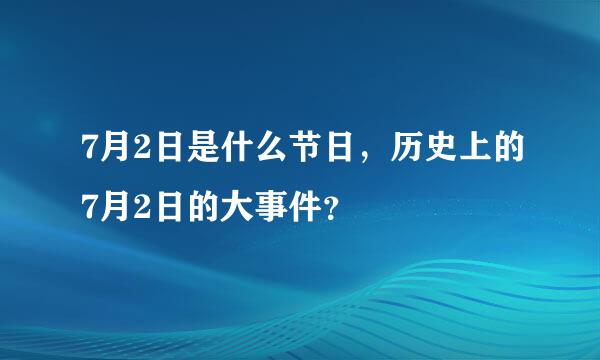 7月2日是什么节日，历史上的7月2日的大事件？