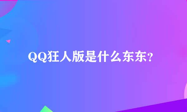 QQ狂人版是什么东东？