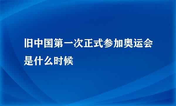 旧中国第一次正式参加奥运会是什么时候