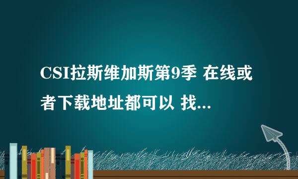 CSI拉斯维加斯第9季 在线或者下载地址都可以 找了很久都没有呢