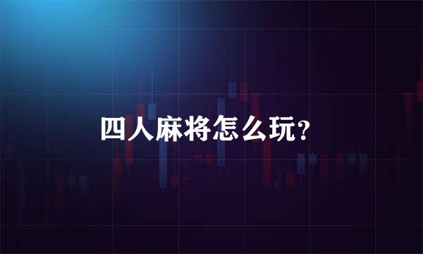 四人麻将怎么玩？