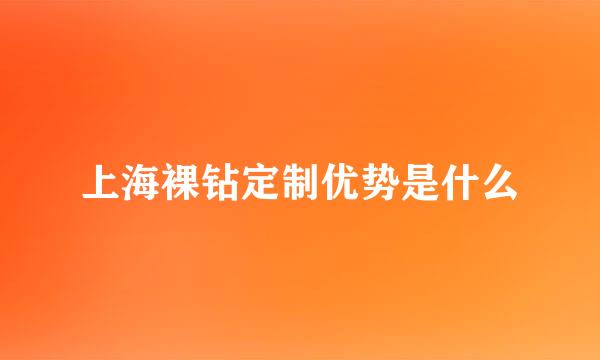 上海裸钻定制优势是什么