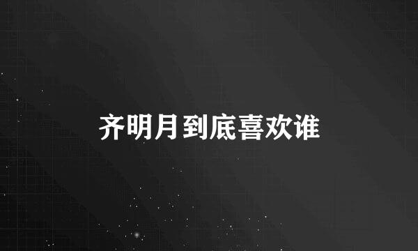 齐明月到底喜欢谁